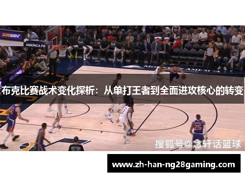 布克比赛战术变化探析：从单打王者到全面进攻核心的转变